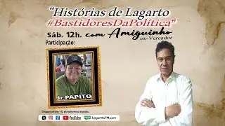 Histórias de Lagarto Bastidores Da Política 121 | JÚNIOR PAPITO