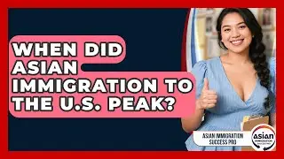 When Did Asian Immigration to the U.S. Peak? | Asian Immigration Success Pro News