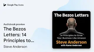 The Bezos Letters: 14 Principles to Grow Your&hellip; by Steve Anderson &middot; Audiobook preview
