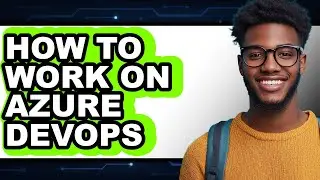 How to Work on Azure Devops - Easy Guide