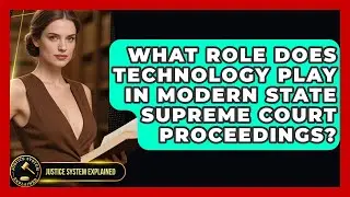 What Role Does Technology Play In Modern State Supreme Court Proceedings? - Justice System Explained