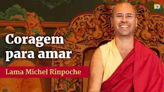 É Necessário Coragem para Amar - Lama Michel Rinpoche