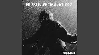 BE FREE,BE TRUE, BE YOU