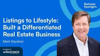 LISTINGS TO LIFESTYLE: BUILT A DIFFERENTIATED REAL ESTATE BUSINESS, Mark Goodner, Business Spotlight
