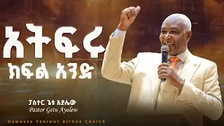 አትፍሩ Pastor Getu Ayalew #ክፍል_አንድ ድንቀ ትምህርት በፓስተር ጌቱ አያሌው