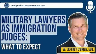 Military Lawyers as Immigration Judges: What to Expect