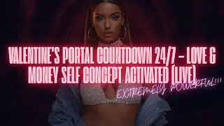 VALENTINE&rsquo;S PORTAL COUNTDOWN 24/7 &ndash; LOVE & MONEY SELF CONCEPT ACTIVATED (LIVE)