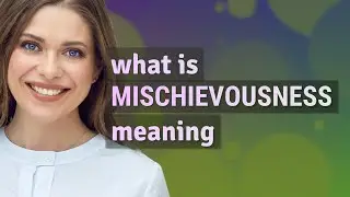 Mischievousness | meaning of Mischievousness