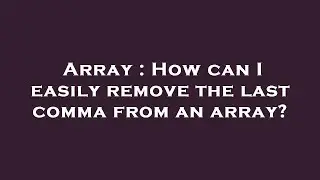 Array : How can I easily remove the last comma from an array?