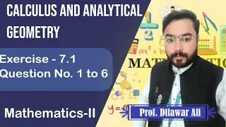 Calculus and Analytical Geometry | Exercise 7.1 Q1 to Q6 | Mathematics-II | Prof. Dilawar Ali