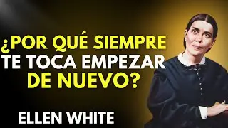 SI ESTÁS CANSADO DE EMPEZAR DE NUEVO, ESCUCHA ESTO | ELLEN WHITE