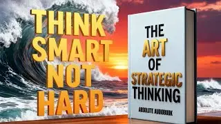The Art of Strategic Thinking | THINK SMART NOT HARD &ndash; Full Audiobook