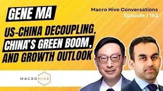 Gene Ma on US-China Decoupling, China&rsquo;s Green Boom, and Growth Outlook  MHC | 162