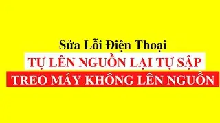 SỬA LỖI ĐIỆN THOẠI LÊN NGUỒN RỒI TỰ SẬP NGUỒN, TREO MÁY KHÔNG LÊN NGUỒN ĐƯỢC