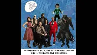 Ep 012: Doom Patrol 1x13, The Batman Who Laughs #5 and Justice League vs. The Fatal Five Discussion