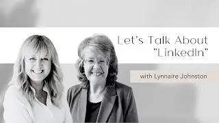 Let's Talk Linkedin with Lynnaire Johnston &ndash; One of the World&rsquo;s Top LinkedIn Experts