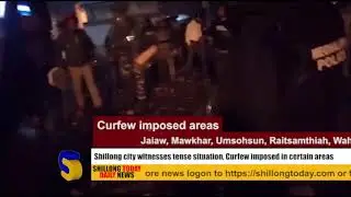 Shillong city witnesses tense situation, Curfew imposed in certain sensitive areas