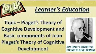 Topic - Piaget's Theory and Basic Components of Cognitive Development || Learner's Education ||