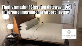 Finally amazing! Sheraton Gateway Hotel in Toronto International Airport Hotel Review