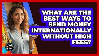 What Are The Best Ways To Send Money Internationally Without High Fees? - Latino Finance Experts
