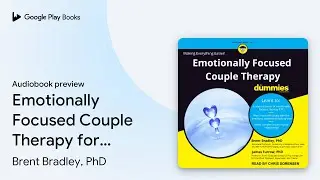 Emotionally Focused Couple Therapy for Dummies by Brent Bradley, PhD &middot; Audiobook preview