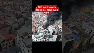 Fire in a 7-storey house in Thanh Xuan, Hanoi #fire #hanoi #homeminister #home #wildfire