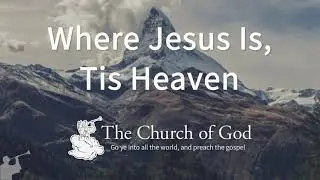 Where Jesus Is, Tis Heaven