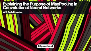 Explaining the Purpose of MaxPooling in Convolutional Neural Networks