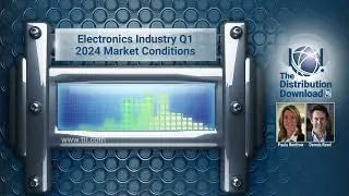 The Distribution Download, E20: Electronics Industry Q1 2024 Market Conditions