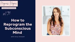Episode 134: How to Reprogram the Subconscious Mind with Carly Stansell