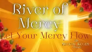 Let Your Mercy Flow &ndash; River of Mercy &ndash; The Revival Roses