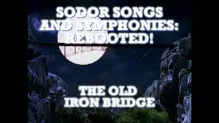 Sodor Songs and Symphonies: Rebooted! - The Old Iron Bridge