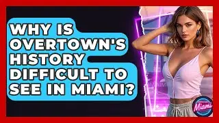 Why Is Overtown's History Difficult To See In Miami? - Everything About Miami