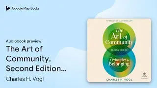 The Art of Community, Second Edition: 7&hellip; by Charles H. Vogl &middot; Audiobook preview
