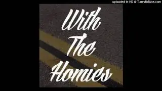 With The Homies (Featuring Rey Resurreccion, M!KEY, Taylin Archini, & Glista) (Produced by MAJIK)