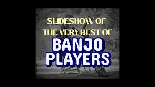 Slideshow Of The Very Best Of Banjo Players