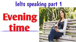 Ielts speaking part 1 Topic-: Evening Time | Introductory questions