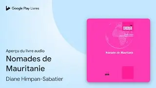 Nomades de Mauritanie de Diane Himpan-Sabatier &middot; Extrait du livre&nbsp;audio