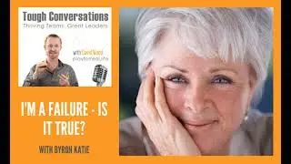 Byron Katie on I’m a Failure – is it True?