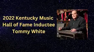 2022 Kentucky Music Hall of Fame Inductee Tommy White Bio Video