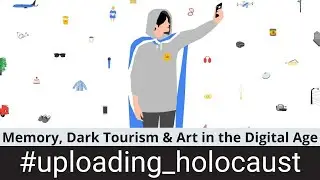 #uploading_holocaust Roundtable Discussion: Memory, Dark Tourism and Art in the Digital Age
