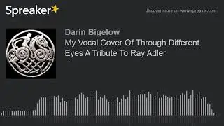 My Vocal Cover Of Through Different Eyes A Tribute To Ray Adler (made with Spreaker)