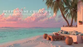 Deep House Chillout ~ Sunset Beach Vibes & Relaxing Summer Music for Study Flow 🌅