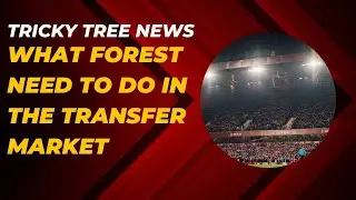What forest need to do in the final week of transfers | tricky tree news 