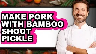 How to Make Pork with Bamboo Shoot Pickle - Easy Guide