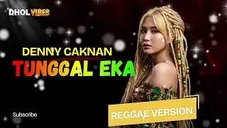 DENNY CAKNAN &ndash; TUNGGAL EKA | REGGAE VERSION BY DHOL VIBES