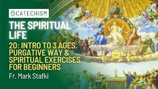 Three Ages: Purgative Way & Spiritual Exercises | The Spiritual Life #20 | Fr. Mark Stafki