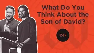 What Do You Think About the Son of David? (Matthew 22:23-23:12)