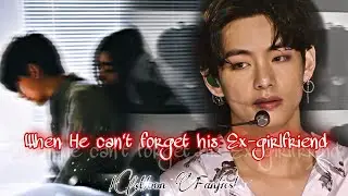 When He can't Forget his Ex-girlfriend | Taehyung Ff || #14
