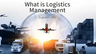 What is Logistics Management - Key Strategies for Efficiency and Cost Savings | Logistics 101